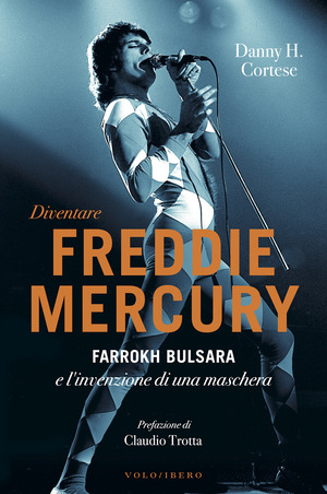 Diventare Freddie Mercury. Farrokh Bulsara e l'invenzione di una maschera
