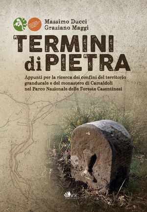 Termini di pietra. Appunti per la ricerca dei confini del territorio granducale e del monastero di Camaldoli nel Parco Nazionale delle Foreste Casentinesi