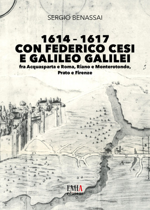 1614–1617 con Federico Cesi e Galileo Galilei. Fra Acquasparta e Roma, Riano e Monterotondo, Prato e Firenze 1614–1617 con Federico Cesi e Galileo Galilei. Fra Acquasparta e Roma, Riano e Monterotondo, Prato e Firenze