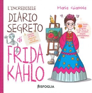 L' incredibile diario segreto di Frida Kahlo. Ediz. a colori