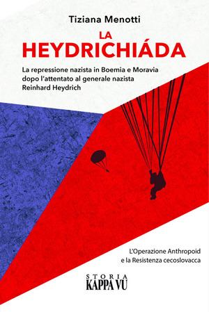 La Heydrichiáda. La repressione nazista in Boemia e Moravia dopo l'attentato al generale Reinhard Heydrich. L'Operazione Anthropoid e la Resistenza cecoslovacca