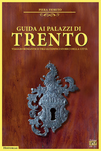 Guida ai palazzi di Trento. Viaggio romantico tra gli edifici storici della città