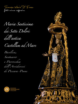 Maria Santissima dei Sette Dolori dell'antica Castellum ad Mare. Basilica, santuario e parrocchia dell'Arcidiocesi di Pescara, Penne