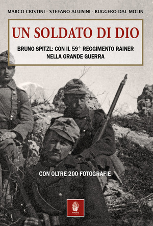 Un soldato di Dio. Bruno Spitzl: con il 59° Reggimento Rainer nella Grande Guerra