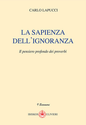 La sapienza dell'ignoranza. Il pensiero profondo dei proverbi