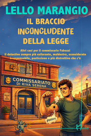 Il braccio inconcludente della legge. Altri casi per il commissario Fabozzi il detective sempre più esilarante, maldestro, sconsiderato, irresponsabile, pasticcione e più distruttivo che c’è