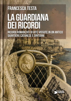 La guardiana dei ricordi. Ricordi romanzati di vite vissute in un antico quartiere catanese e dintorni