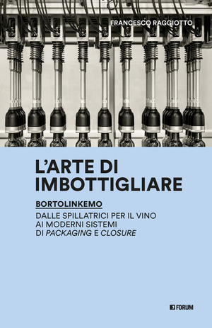 L' arte di imbottigliare. BortolinKemo. Dalle spillatrici per il vino ai moderni sistemi di packaging e closure