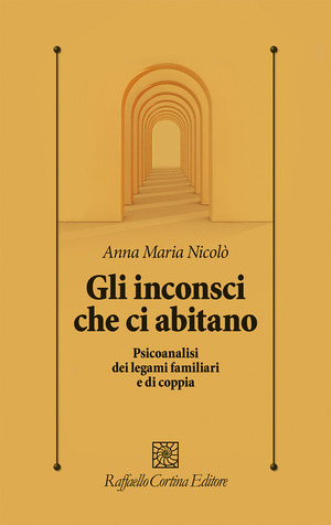 Gli inconsci che ci abitano. Psicoanalisi dei legami familiari e di coppia