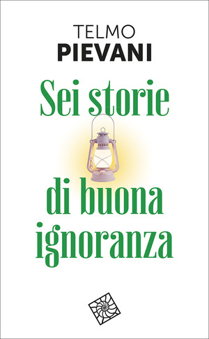 Sei storie di buona ignoranza