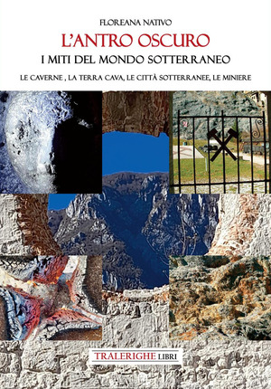 L' antro oscuro. I miti del mondo sotterraneo. Le caverne, la terra cava, le città sotterranee, le miniere