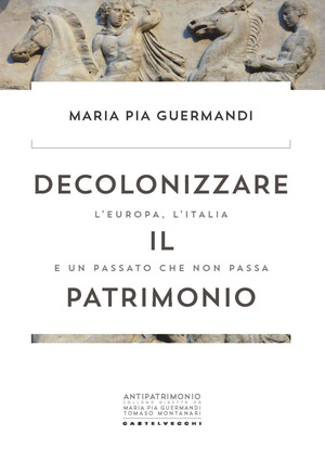 Decolonizzare il patrimonio. L'Europa, l'Italia e un passato che non passa