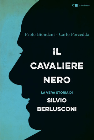 Il cavaliere nero. La vera storia di Silvio Berlusconi. Nuova ediz.