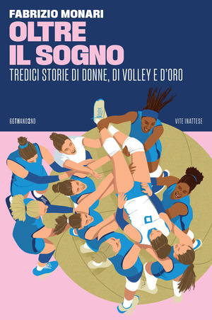 Oltre il sogno. Tredici storie di donne, di volley e d'oro