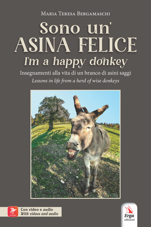 Sono un'asina felice-I'm a happy donkey. Insegnamenti alla vita di un branco di asini saggi-Lessons in life from a herd of wise donkeys. Ediz. bilingue. Con video e audio