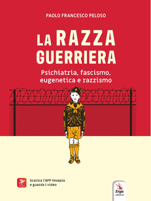 La razza guerriera. Psichiatria, fascismo, eugenetica e razzismo. Con materiali multimediali