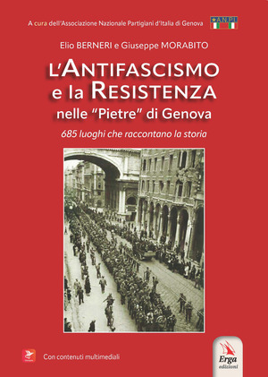 L' antifascismo e la resistenza nelle «pietre» di Genova. 685 luoghi che raccontano la storia. Con contenuti multimediali