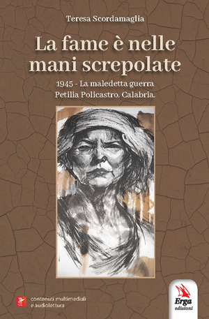 La fame è nelle mani screpolate. 1945. La maledetta guerra Petilia Policastro. Calabria