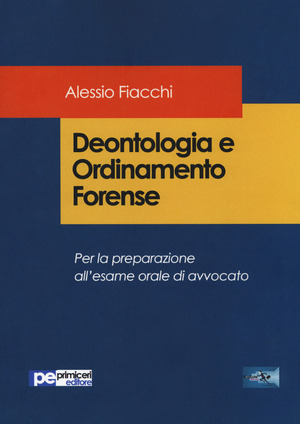 Deontologia e ordinamento forense. Per la preparazione all'esame orale di avvocato