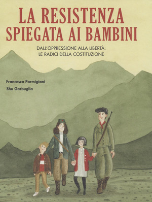 La Resistenza spiegata ai bambini. Dall'oppressione alla libertà: le radici della Costituzione La Resistenza spiegata ai bambini. Dall'oppressione alla libertà: le radici della Costituzione