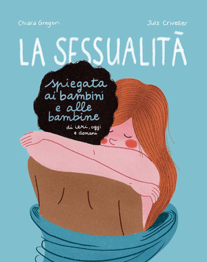 La sessualità spiegata ai bambini e alle bambine di ieri, oggi e domani. Ediz. a colori La sessualità spiegata ai bambini e alle bambine di ieri, oggi e domani. Ediz. a colori