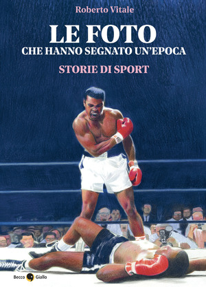 Le foto che hanno segnato un'epoca. Storie di sport. Ediz. illustrata Le foto che hanno segnato un'epoca. Storie di sport. Ediz. illustrata