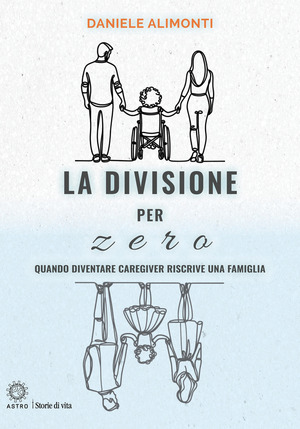 La divisione per zero. Quando diventare caregiver riscrive una famiglia