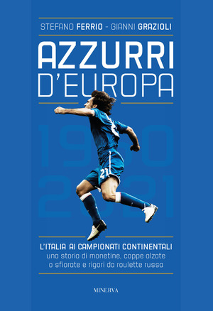 Azzurri d'Europa. L'Italia ai campionati continentali. Una storia di monetine, coppe alzate o sfiorate e rigori da roulette russa Azzurri d'Europa. L'Italia ai campionati continentali. Una storia di monetine, coppe alzate o sfiorate e rigori da roulette russa