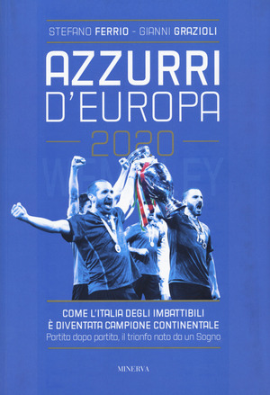 Azzurri d'Europa 2020. Come l'Italia degli imbattibili è diventata campione continentale. Partita dopo partita, il trionfo nato da un sogno Azzurri d'Europa 2020. Come l'Italia degli imbattibili è diventata campione continentale. Partita dopo partita, il trionfo nato da un sogno