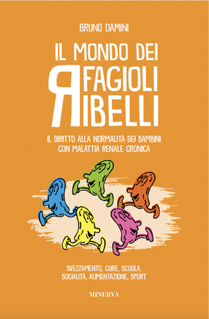 Il mondo dei fagioli ribelli. Il diritto alla normalità dei bambini con malattia renale cronica. Svezzamento, cure, scuola, socialità, alimentazione, sport