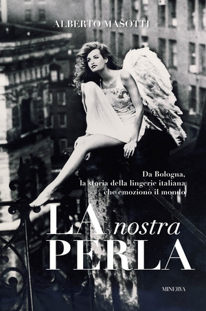 La nostra Perla. Da Bologna, la storia della lingerie italiana che emozionò il mondo. Ediz. illustrata