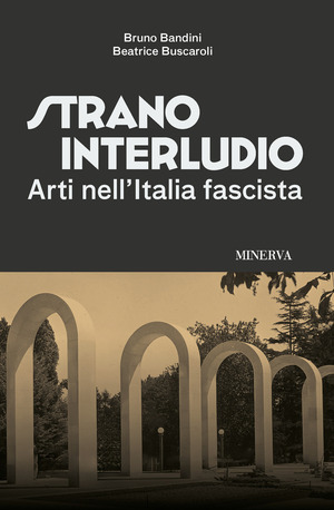 Strano interludio. Arti nell'Italia fascista. Ediz. illustrata