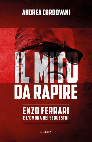 Il mito da rapire. Enzo Ferrari e l'ombra dei sequestri