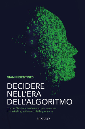 Decidere nell'era dell'algoritmo. Come l’AI sta cambiando per sempre il marketing e il ruolo delle persone