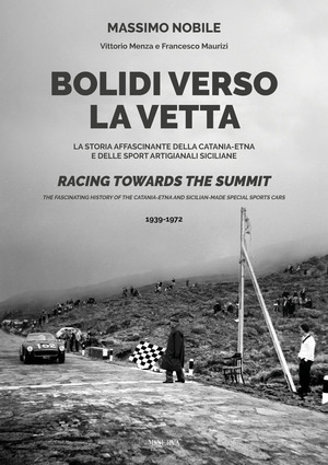 Bolidi verso la vetta. La storia affascinante della Catania-Etna e delle sport artigianali siciliane. Ediz. italiana e inglese
