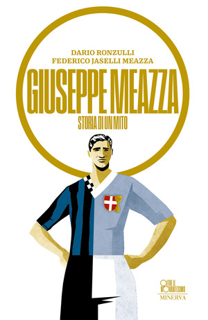 Giuseppe Meazza. Storia di un mito