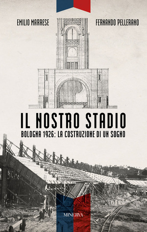 Il nostro stadio. Bologna 1926: la costruzione di un sogno