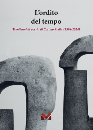 L' ordito del tempo. Trent'anni di poesia di Cosimo Rodia (1994-2024)