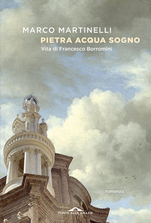 Pietra acqua sogno. Vita di Francesco Borromini