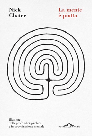 La mente è piatta. Illusione della profondità psichica e improvvisazione mentale