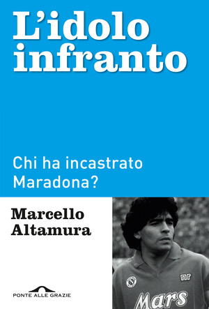L' idolo infranto. Chi ha incastrato Maradona?