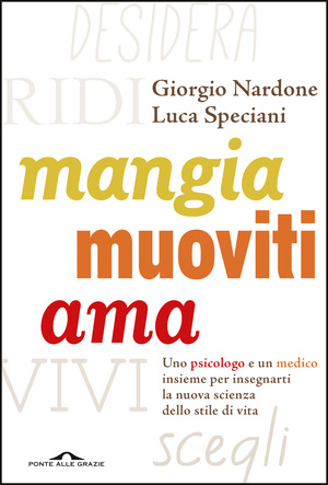 Mangia, muoviti, ama. Uno psicologo e un medico insieme per insegnarti la nuova scienza dello stile di vita