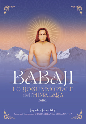 Babaji. Lo yogi immortale dell'Himalaya. Basato sugli insegnamenti di Paramhansa Yogananda. Con musiche scaricabili