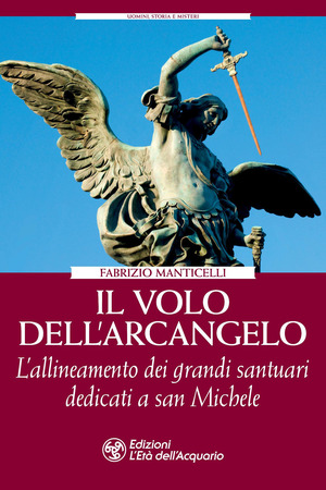 Il volo dell'arcangelo. L'allineamento dei grandi santuari dedicati a san Michele