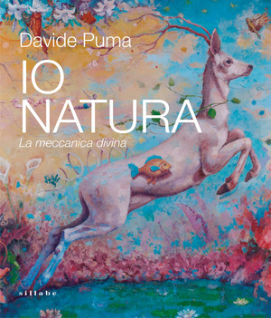 Davide Puma. Io Natura. La meccanica divina. Ediz. a colori