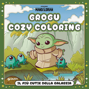 Grogu. Il più cutie della galassia. Star Wars. The Mandalorian. Cozy coloring. Ediz. illustrata