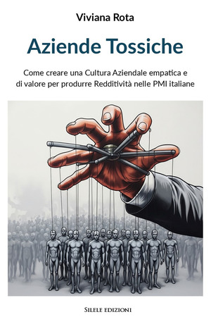 Aziende tossiche. Come creare una cultura aziendale empatica e di valore per produrre redditività nelle PMI italiane