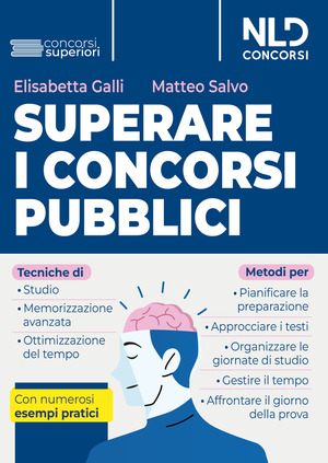 Superare i concorsi pubblici. Tecniche di studio e di memorizzazione, metodi di pianificazione e organizzazione dello studio. Con numerosi esempi pratici. Nuova ediz.