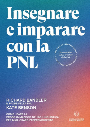 Insegnare e imparare con la PNL. Come usare la Programmazione Neuro-Linguistica per migliorare l'apprendimento