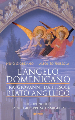 L' angelo domenicano. Fra’ Giovanni da Fiesole. Beato Angelico
